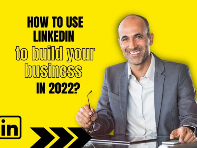 How to use LinkedIn to build your business in 2022