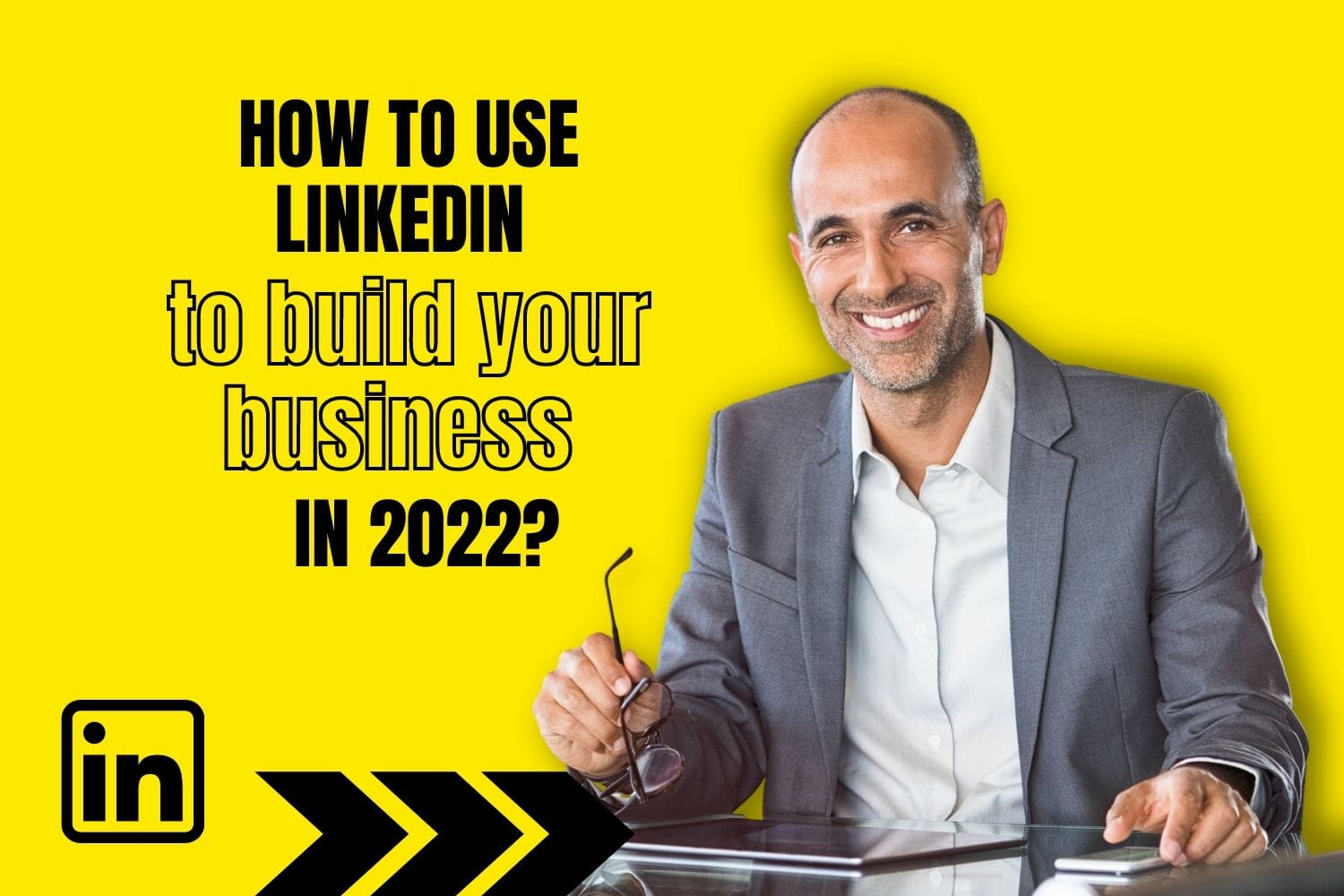 How to use LinkedIn to build your business in 2022?